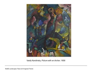 Vasily Kandinsky. Picture with an Archer. 1909
MoMA Landscapes: Real and Imagined Theme
 