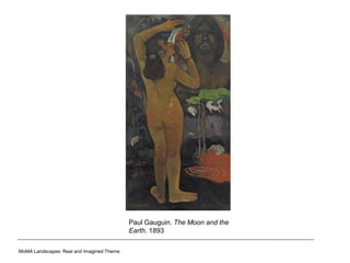 MoMA Landscapes: Real and Imagined Theme
Paul Gauguin. The Moon and the
Earth. 1893
 