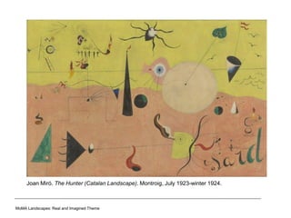 Joan Miró. The Hunter (Catalan Landscape). Montroig, July 1923-winter 1924.
MoMA Landscapes: Real and Imagined Theme
 