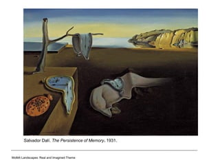 Salvador Dalí. The Persistence of Memory. 1931.
MoMA Landscapes: Real and Imagined Theme
 