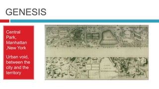 GENESIS
Central
Park,
Manhattan
,New York
Urban void,
between the
city and the
territory
 