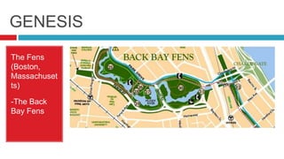 GENESIS
The Fens
(Boston,
Massachuset
ts)
-The Back
Bay Fens
 