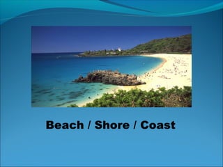 Beach / Shore / Coast
 