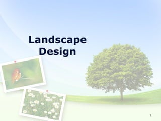 Landscape
Design
1
 