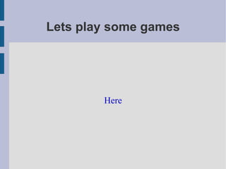 Lets play some games Here 