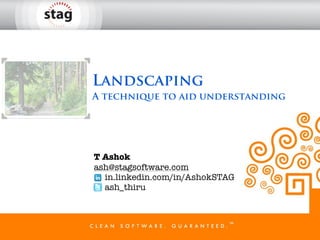 Landscaping
A technique to aid understanding




T Ashok
ash@stagsoftware.com
  in.linkedin.com/in/AshokSTAG
  ash_thiru
 