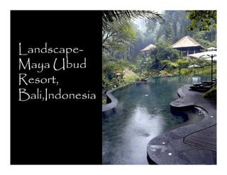 Landscape-
L p
Maya Ubud
R t
Resort,
Bali,Indonesia
Bali,Indonesia
 