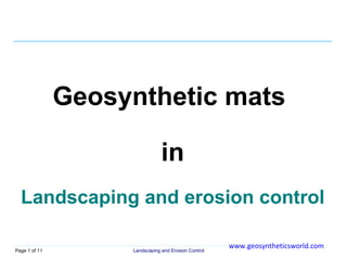 Geosynthetic mats

                                in
  Landscaping and erosion control

                                                      www.geosyntheticsworld.com
Page 1 of 11        Landscaping and Erosion Control
 