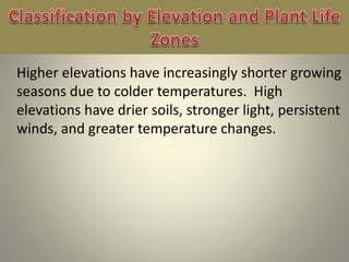 Higher elevations have increasingly shorter growing
seasons due to colder temperatures. High
elevations have drier soils, stronger light, persistent
winds, and greater temperature changes.
 