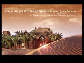 BAB AL SHAM’S RESORT AND SPA, Dubai United Arabs Emirates
By Godwin Austen Johnson and Chartered Architects
 