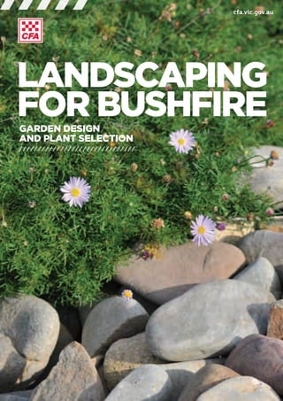 LANDSCAPING
FOR BUSHFIREGARDEN DESIGN
AND PLANT SELECTION
cfa.vic.gov.au
 