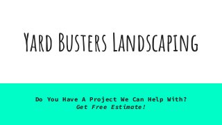 Yard Busters Landscaping
Do You Have A Project We Can Help With?
Get Free Estimate!
 