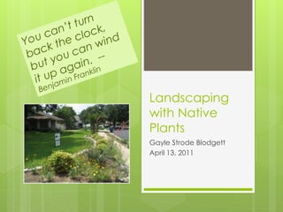 Landscaping
with Native
Plants
Gayle Strode Blodgett
April 13, 2011
 