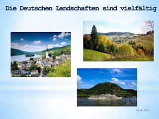 Die Deutschen Landschaften sind vielfältig
09.06.2013
 