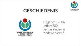 GESCHIEDENIS

NEDERLAND

Opgericht: 2006	

Leden: 200	

Bestuursleden: 6	

Medewerkers: 5

NEDERLAND

 