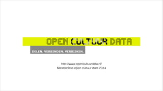 http://www.opencultuurdata.nl/
!
Masterclass open cultuur data 2014

 