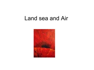 Land sea and Air 