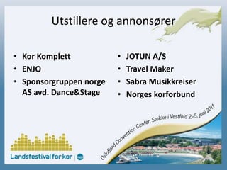 Utstillere og annonsørerKor KomplettENJOSponsorgruppen norge AS avd. Dance&StageJOTUN A/STravel MakerSabra MusikkreiserNorges korforbund