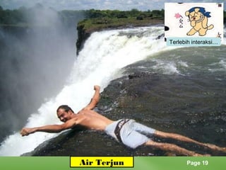 Terlebih interaksi…

Air Terjun

Page 19

 