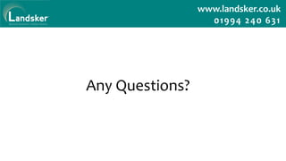 www.landsker.co.uk
01994 240 631
Any Questions?
 