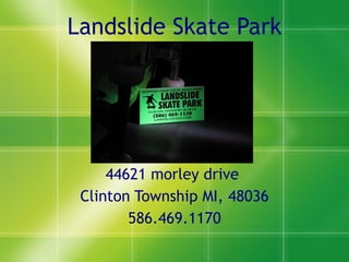 Landslide Skate Park 44621 morley drive  Clinton Township MI, 48036 586.469.1170 