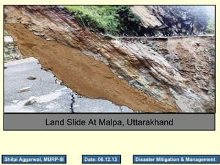 1
Date: 06.12.13
Land Slide At Malpa, Uttarakhand
Shilpi Aggarwal, MURP-III Disaster Mitigation & Management
 