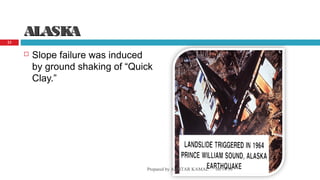 ALASKAALASKA
 Slope failure was induced
by ground shaking of “Quick
Clay.”
08/14/16Prepared by AKHTAR KAMAL
23
 
