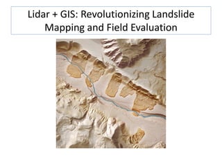 Lidar + GIS: Revolutionizing Landslide
Mapping and Field Evaluation
 