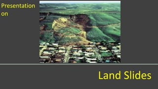 Presentation
on
Land Slides
 