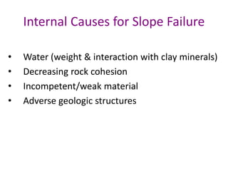 Internal Causes for Slope Failure
• Water (weight & interaction with clay minerals)
• Decreasing rock cohesion
• Incompetent/weak material
• Adverse geologic structures
 