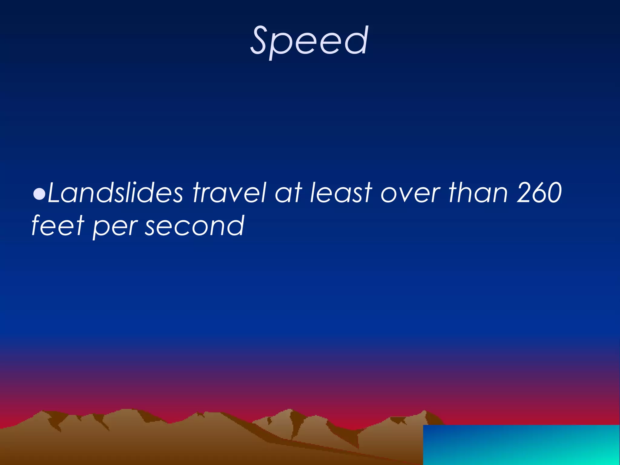 Speed
●Landslides travel at least over than 260
feet per second
 