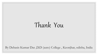 By Debasis Kumar Das ,D.D (auto) College , Keonjhar, odisha, India
Thank You
 