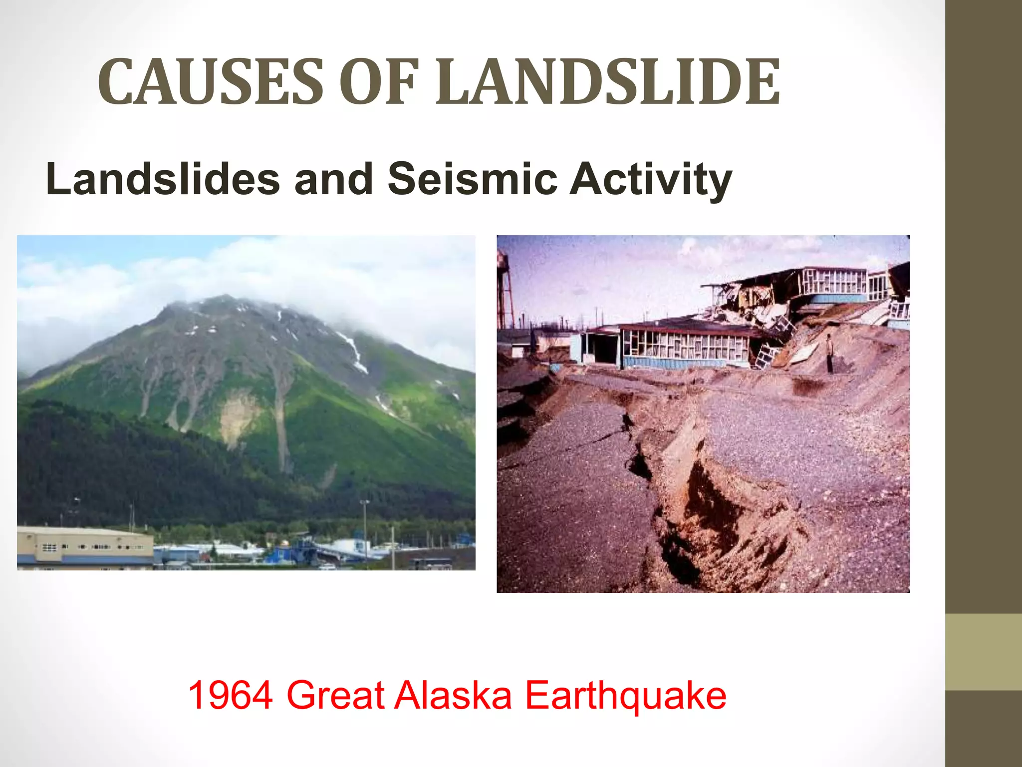 CAUSES OF LANDSLIDE
Landslides and Seismic Activity
1964 Great Alaska Earthquake
 