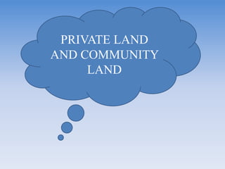 PRIVATE LAND
AND COMMUNITY
LAND
 