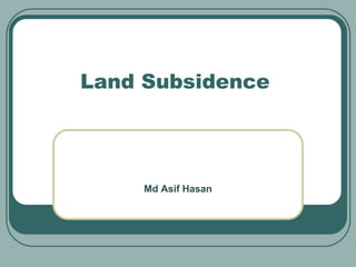 Land Subsidence
Md Asif Hasan
 