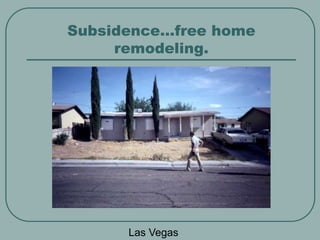 Subsidence…free home
remodeling.
Las Vegas
 