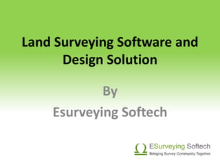 Land Surveying Software and
Design Solution
By
Esurveying Softech
 