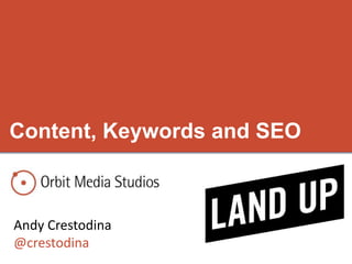 Content, Keywords and SEO



Andy Crestodina
@crestodina
 