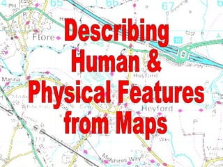 Describing  Human &  Physical Features  from Maps 