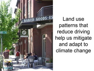 Land use patterns that reduce driving help us mitigate and adapt to climate change ,[object Object],Nikolic,[object Object]