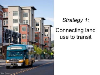 Strategy 1:,[object Object],Connecting land use to transit,[object Object],King County ,[object Object]