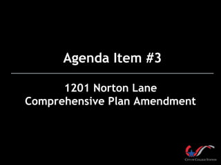 Agenda Item #3
1201 Norton Lane
Comprehensive Plan Amendment

 