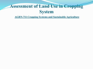 Assessment of Land Use in Cropping
System
AGRN-711 Cropping Systems and Sustainable Agriculture
 