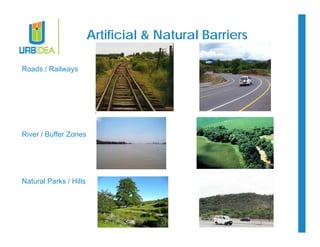 Artificial & Natural Barriers 
Roads / Railways 
River / Buffer Zones 
Natural Parks / Hills 
 