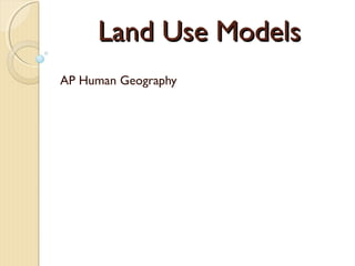 Land Use ModelsLand Use Models
AP Human Geography
 