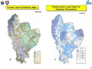 Forest Land Suitability Map    Preservation Land Map for
                                Preservation Land Map for
 Forest Land Suitability Map
                                  Disaster Prevention
                                   Disaster Prevention




                                                            21
 