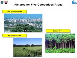Pictures for Five Categorized Areas

City Planning Area
 City Planning Area




                                     Forest Area
                                      Forest Area

Agricultural Area
 Agricultural Area




                                                    5
 