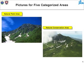 Pictures for Five Categorized Areas


Natural Park Area
 Natural Park Area




                                 Natural Conservation Area
                                  Natural Conservation Area




                                                              6
 