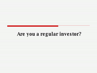 Are you a regular investor? 