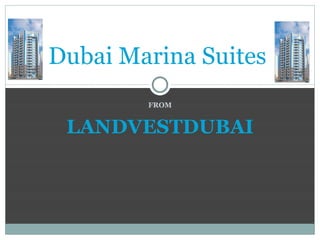 FROM LANDVESTDUBAI Dubai Marina Suites 